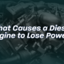 Why Is My Diesel Truck Losing Power? Common Causes and Fixes