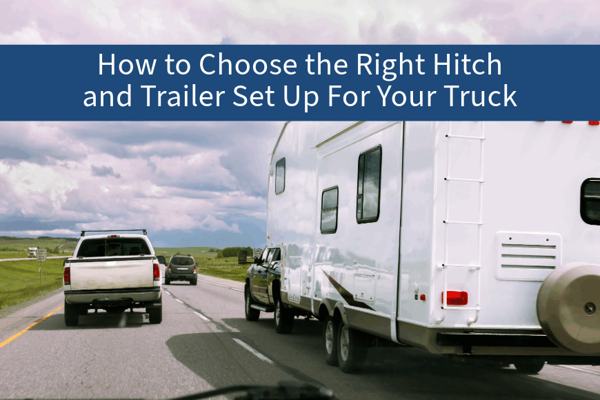 How to Choose the Right Hitch and Trailer Setup for Your Truck