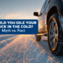 Should I Let My Truck Idle in Cold Weather? Pros, Cons & Myths