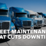 Fleet Maintenance That Cuts Downtime